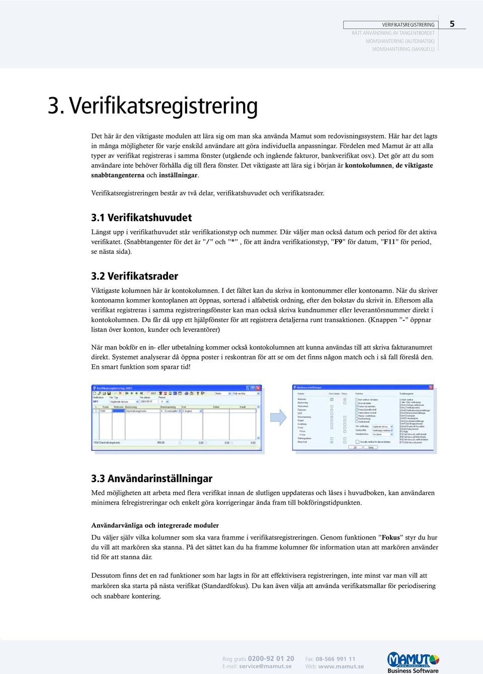 Här har det lagts in många möjligheter för varje enskild användare att göra individuella anpassningar.