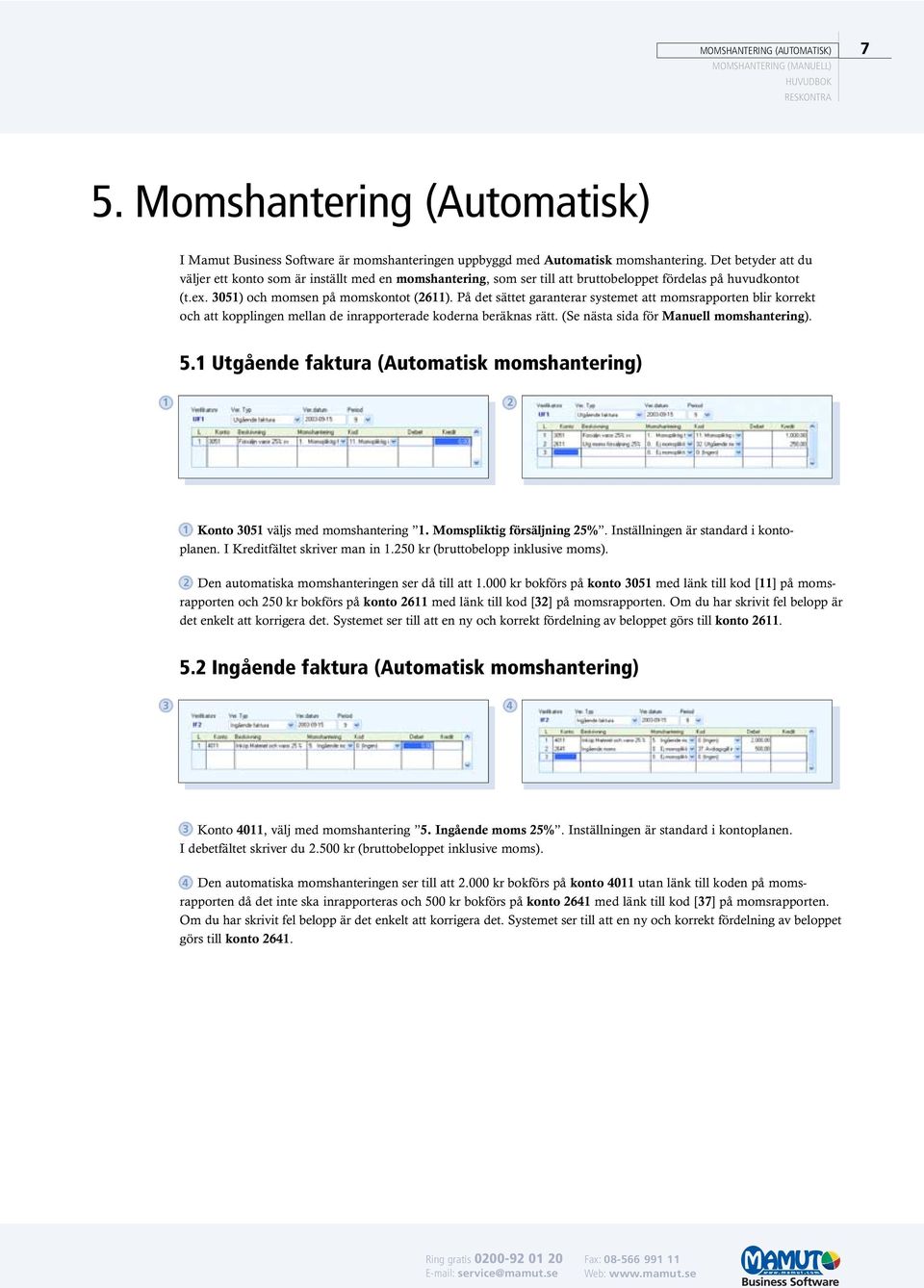 På det sättet garanterar systemet att momsrapporten blir korrekt och att kopplingen mellan de inrapporterade koderna beräknas rätt. (Se nästa sida för Manuell momshantering). 5.