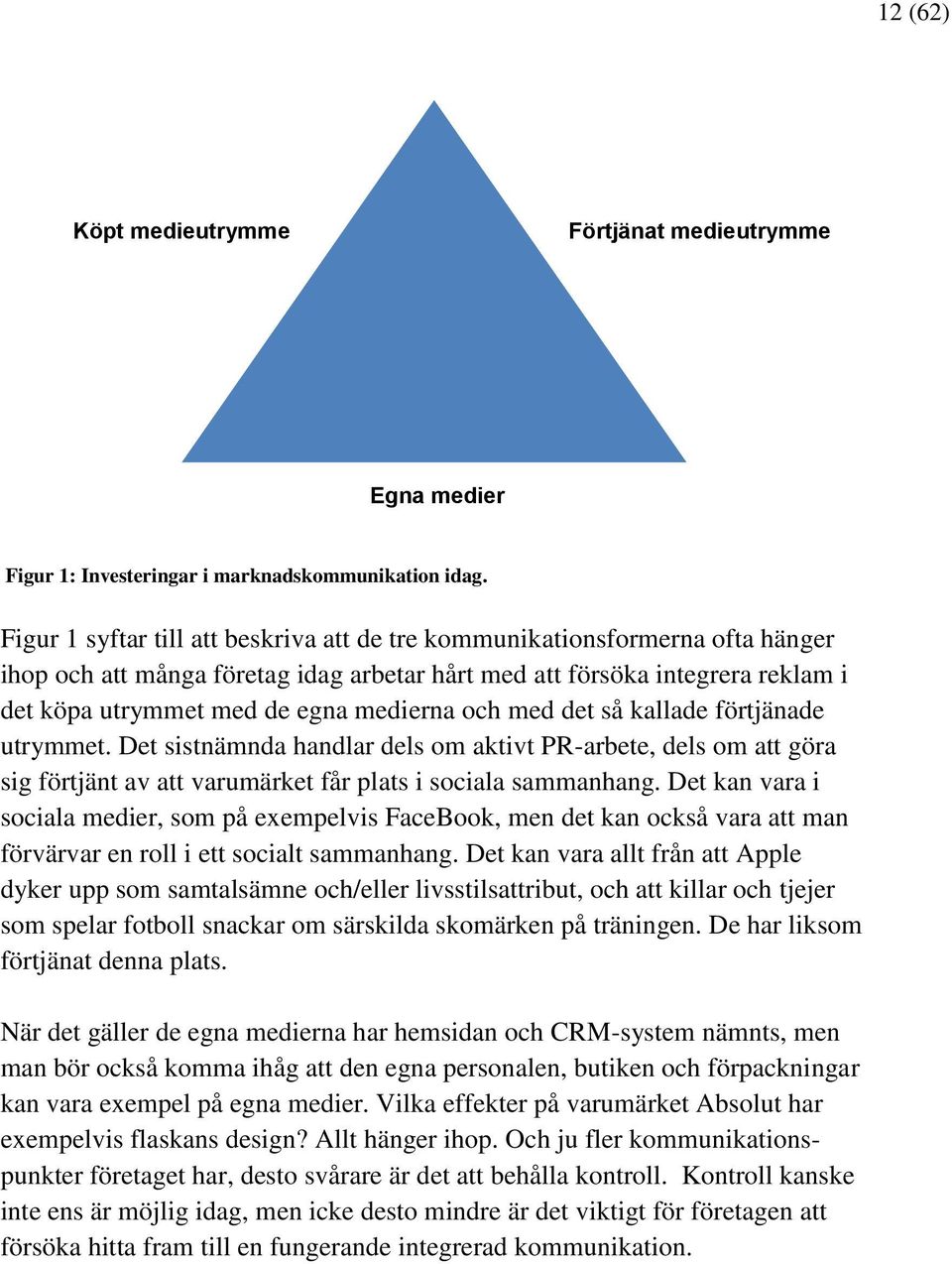 och med det så kallade förtjänade utrymmet. Det sistnämnda handlar dels om aktivt PR-arbete, dels om att göra sig förtjänt av att varumärket får plats i sociala sammanhang.