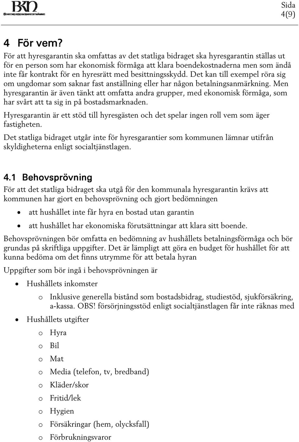 hyresrätt med besittningsskydd. Det kan till exempel röra sig om ungdomar som saknar fast anställning eller har någon betalningsanmärkning.