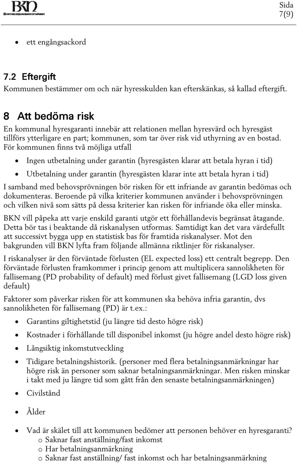 För kommunen finns två möjliga utfall Ingen utbetalning under garantin (hyresgästen klarar att betala hyran i tid) Utbetalning under garantin (hyresgästen klarar inte att betala hyran i tid) I