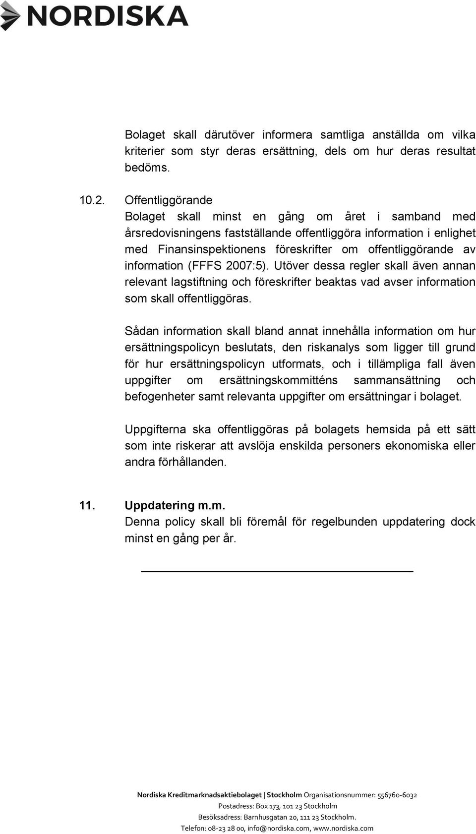 information (FFFS 2007:5). Utöver dessa regler skall även annan relevant lagstiftning och föreskrifter beaktas vad avser information som skall offentliggöras.