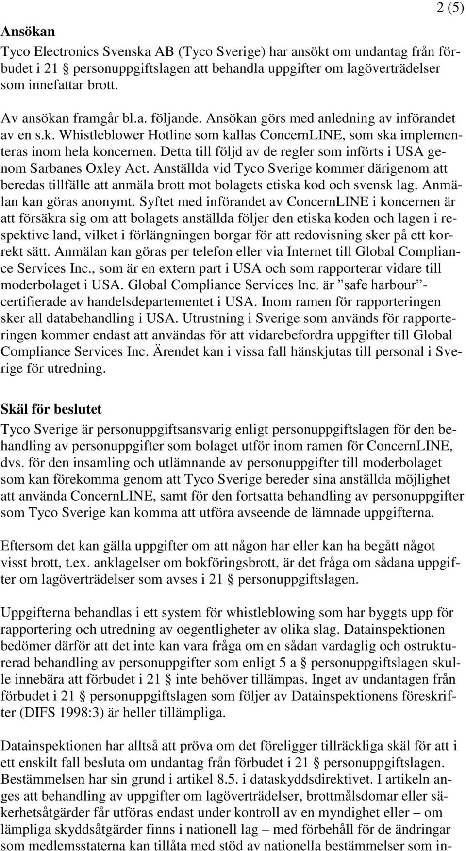 Detta till följd av de regler som införts i USA genom Sarbanes Oxley Act. Anställda vid Tyco Sverige kommer därigenom att beredas tillfälle att anmäla brott mot bolagets etiska kod och svensk lag.