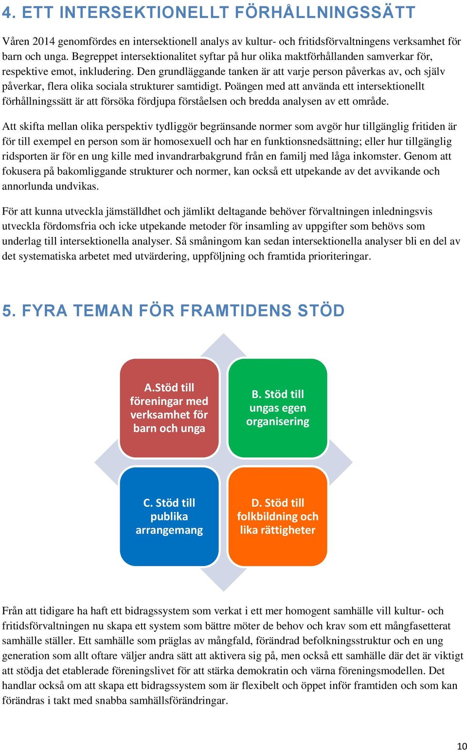 Den grundläggande tanken är att varje person påverkas av, och själv påverkar, flera olika sociala strukturer samtidigt.