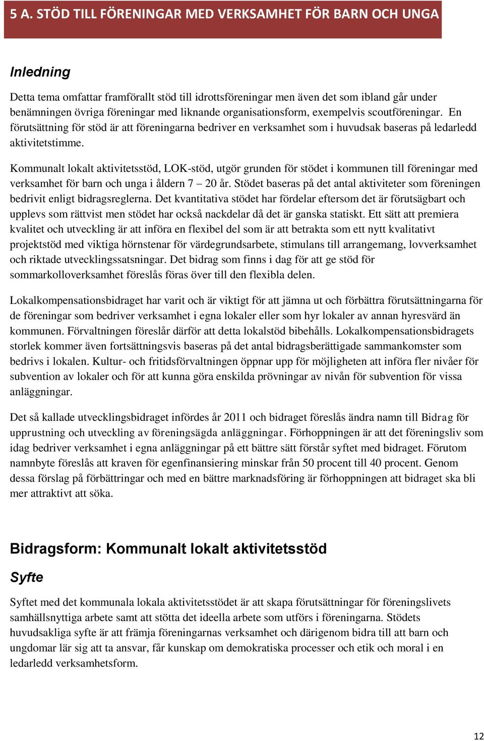 Kommunalt lokalt aktivitetsstöd, LOK-stöd, utgör grunden för stödet i kommunen till föreningar med verksamhet för barn och unga i åldern 7 20 år.