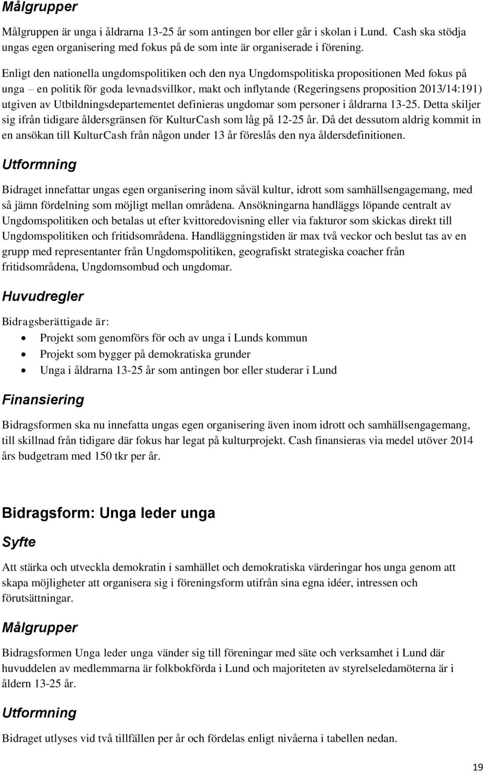 utgiven av Utbildningsdepartementet definieras ungdomar som personer i åldrarna 13-25. Detta skiljer sig ifrån tidigare åldersgränsen för KulturCash som låg på 12-25 år.