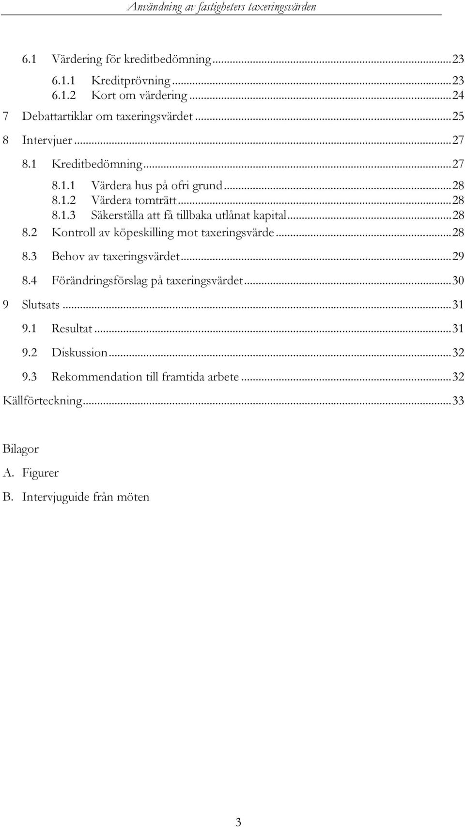 ..28 8.3 Behov av taxeringsvärdet...29 8.4 Förändringsförslag på taxeringsvärdet...30 9 Slutsats...31 9.1 Resultat...31 9.2 Diskussion...32 9.