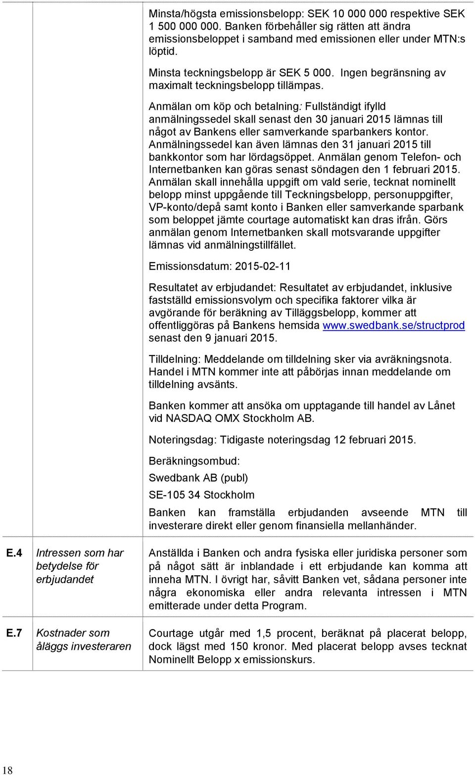 Anmälan om köp och betalning: Fullständigt ifylld anmälningssedel skall senast den 30 januari 2015 lämnas till något av Bankens eller samverkande sparbankers kontor.