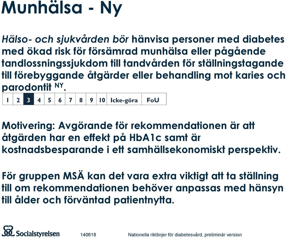 Motivering: Avgörande för rekommendationen är att åtgärden har en effekt på HbA1c samt är kostnadsbesparande i ett samhällsekonomiskt perspektiv.
