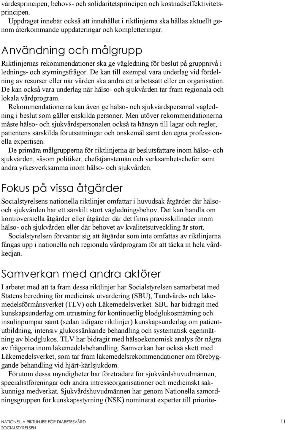 Användning och målgrupp Riktlinjernas rekommendationer ska ge vägledning för beslut på gruppnivå i lednings- och styrningsfrågor.