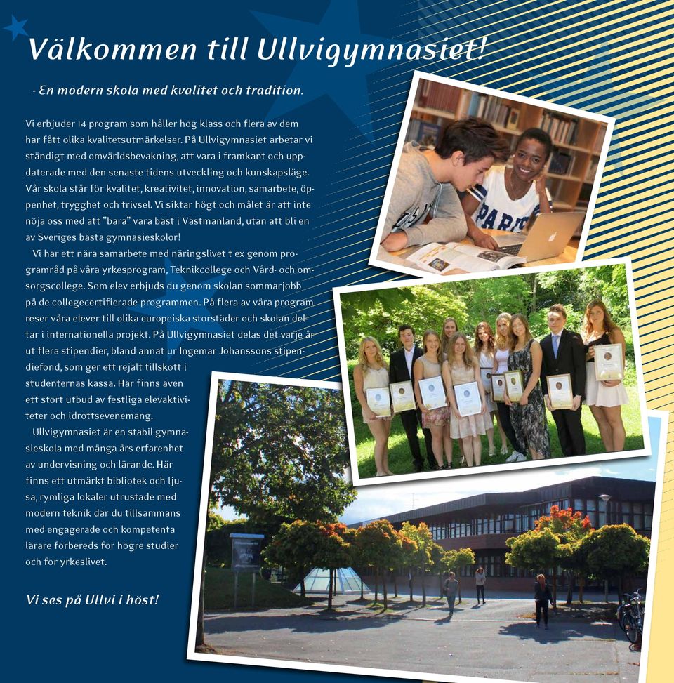 Vår skola står för kvalitet, kreativitet, innovation, samarbete, öppenhet, trygghet och trivsel.