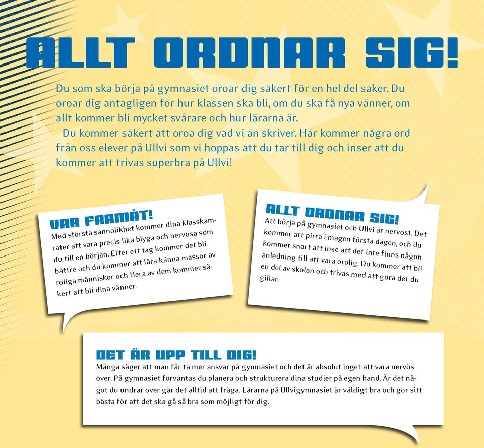 Här kommer några ord från oss elever på Ullvi som vi hoppas att du tar till dig och inser att du kommer att trivas superbra på Ullvi! VAR FRAMÅT!