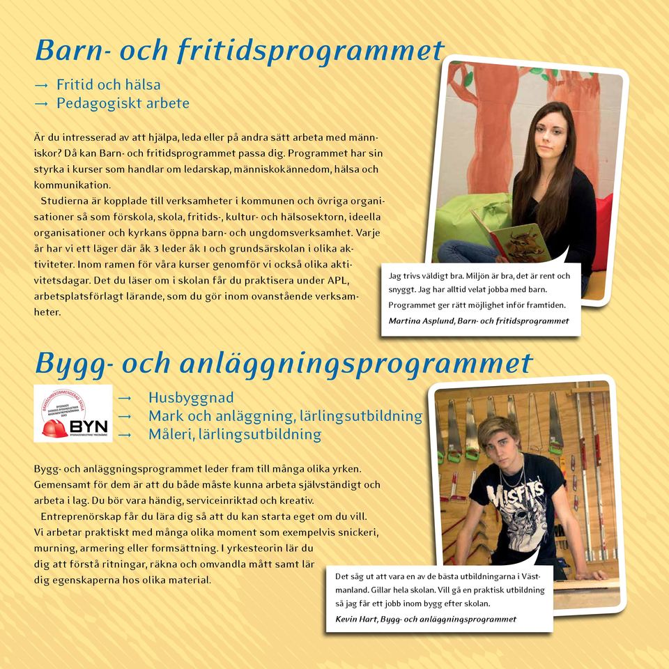 Studierna är kopplade till verksamheter i kommunen och övriga organisationer så som förskola, skola, fritids-, kultur- och hälsosektorn, ideella organisationer och kyrkans öppna barn- och
