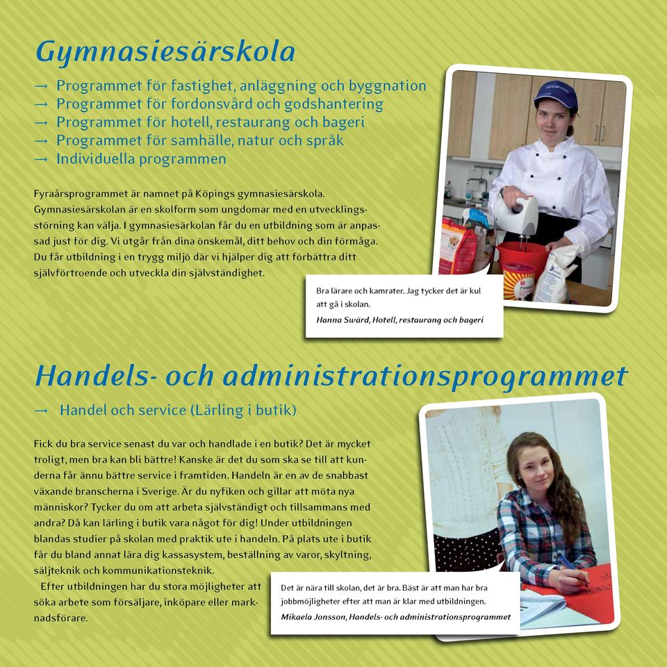 I gymnasiesärkolan får du en utbildning som är anpassad just för dig. Vi utgår från dina önskemål, ditt behov och din förmåga.