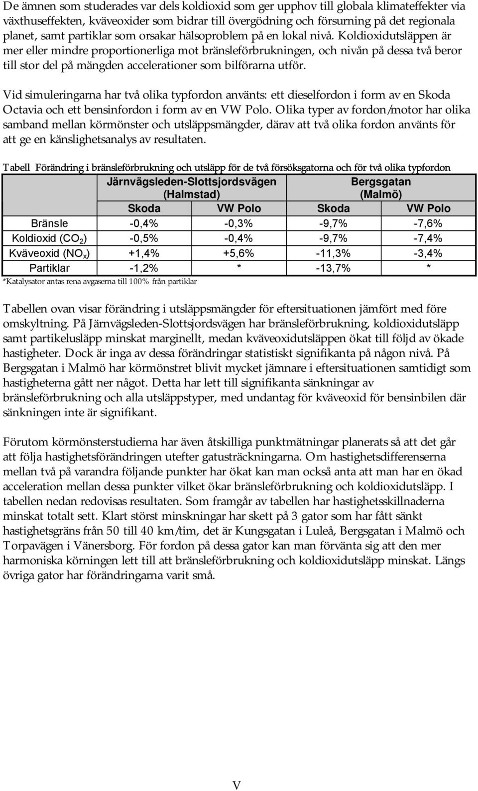 Koldioxidutsläppen är mer eller mindre proportionerliga mot bränsleförbrukningen, och nivån på dessa två beror till stor del på mängden accelerationer som bilförarna utför.