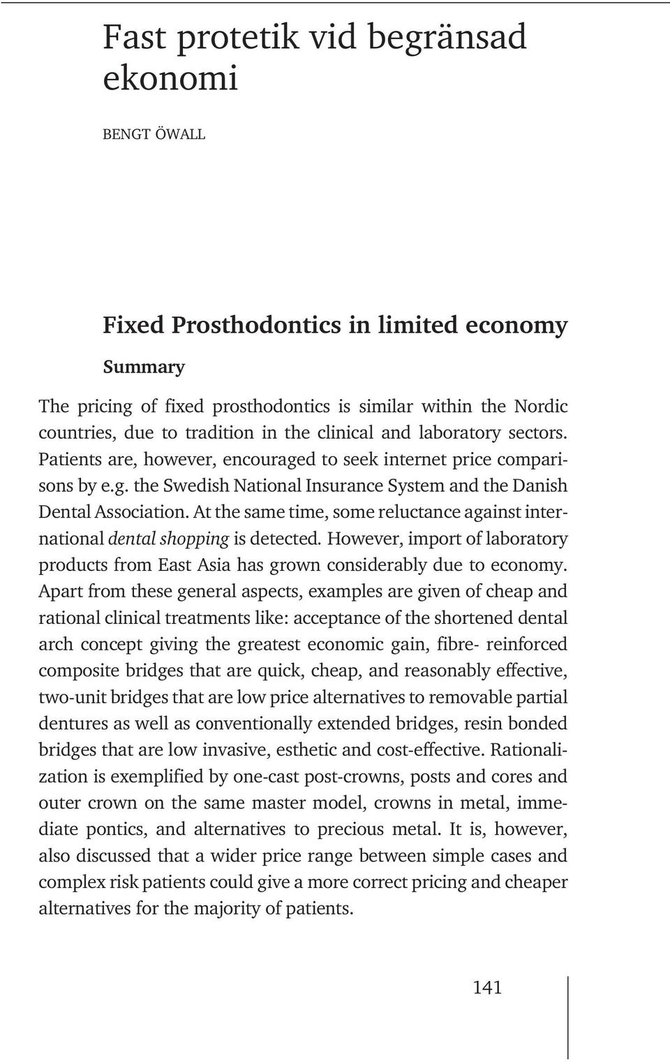 At the same time, some reluctance against international dental shopping is detected. However, import of laboratory products from East Asia has grown considerably due to economy.