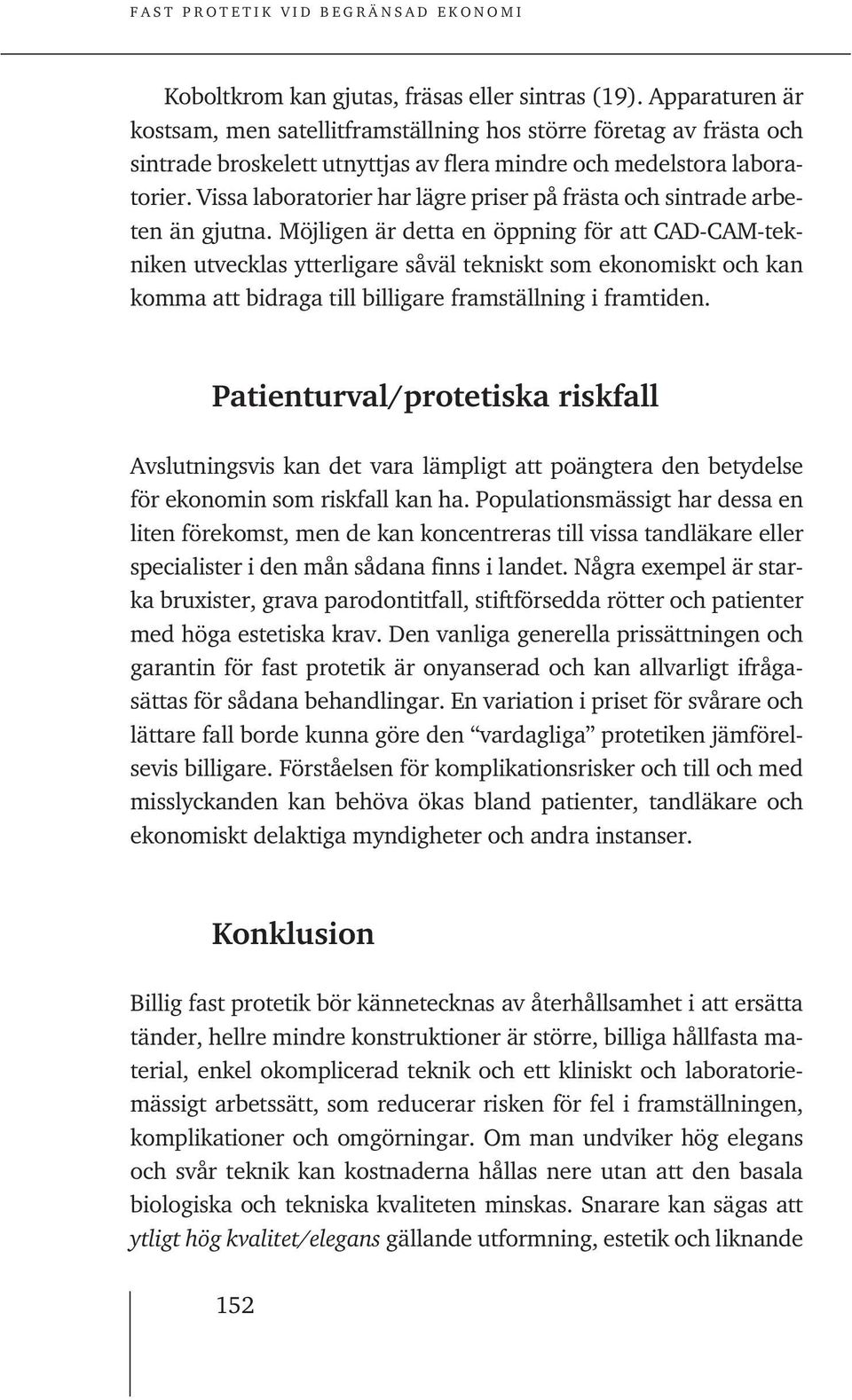 Vissa laboratorier har lägre priser på frästa och sintrade arbeten än gjutna.