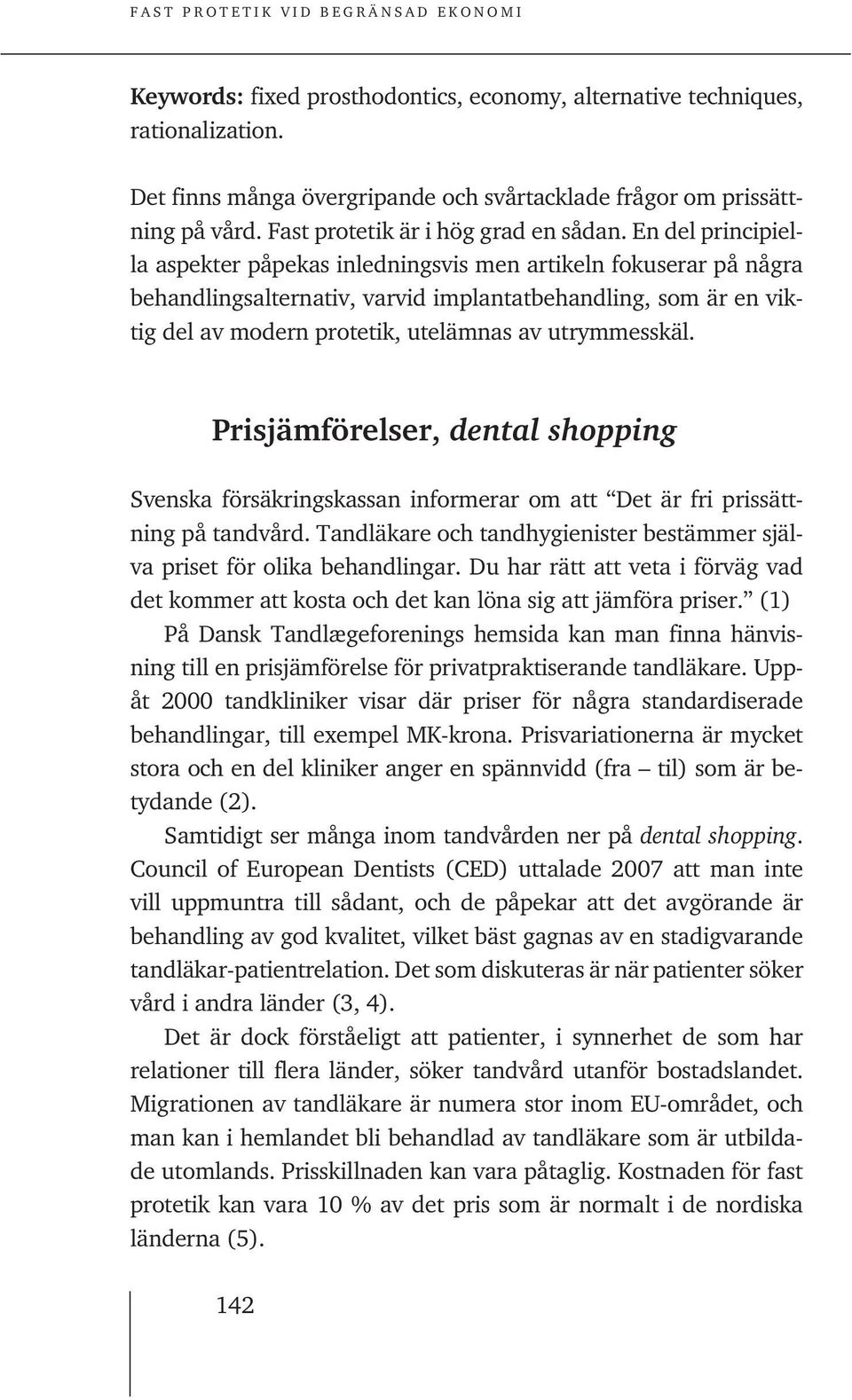 utrymmesskäl. Prisjämförelser, dental shopping Svenska försäkringskassan informerar om att Det är fri prissättning på tandvård.