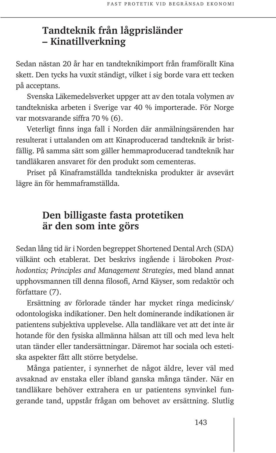 Veterligt finns inga fall i Norden där anmälningsärenden har resulterat i uttalanden om att Kinaproducerad tandteknik är bristfällig.