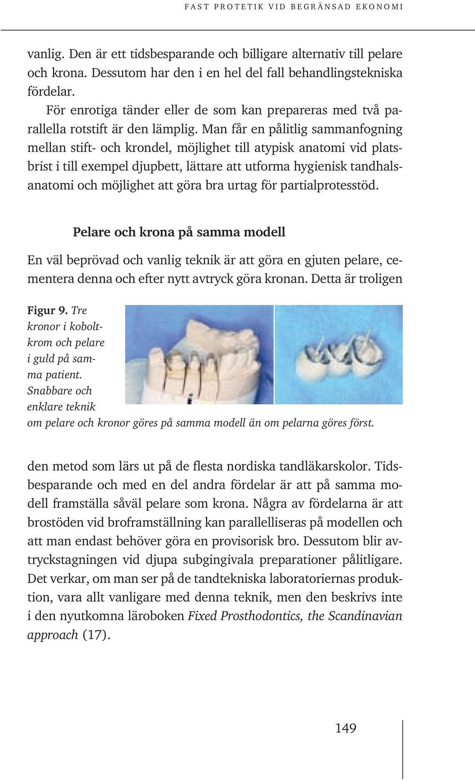 Man får en pålitlig sammanfogning mellan stift- och krondel, möjlighet till atypisk anatomi vid platsbrist i till exempel djupbett, lättare att utforma hygienisk tandhalsanatomi och möjlighet att