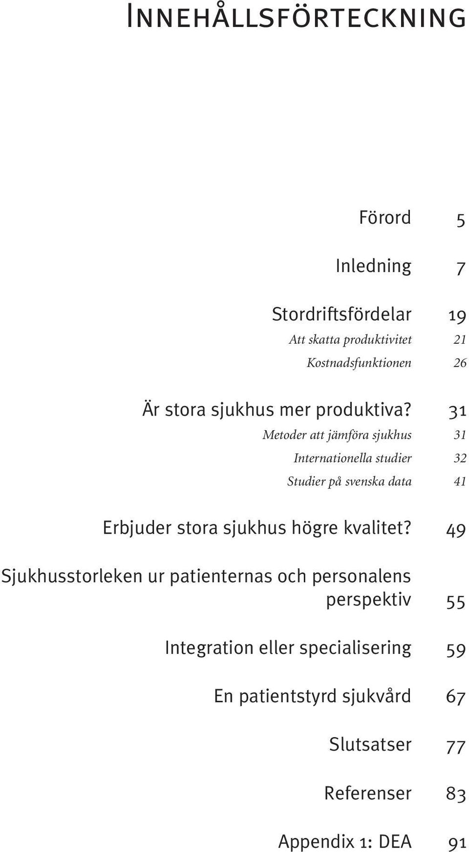 31 Metoder att jämföra sjukhus 31 Internationella studier 32 Studier på svenska data 41 Erbjuder stora sjukhus