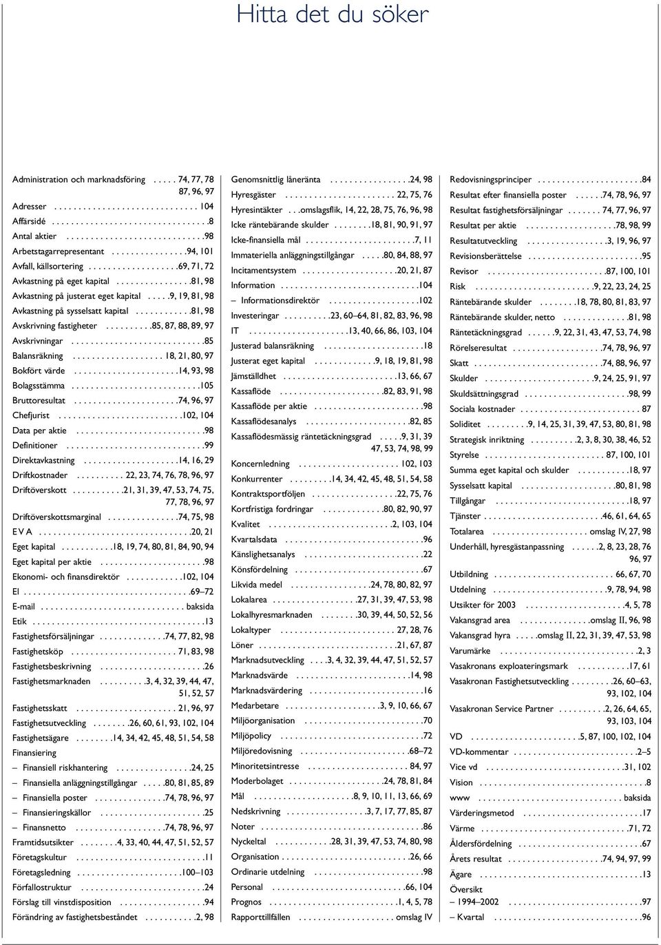 ....9, 19, 81, 98 Avkastning på sysselsatt kapital............81, 98 Avskrivning fastigheter..........85, 87, 88, 89, 97 Avskrivningar............................85 Balansräkning.