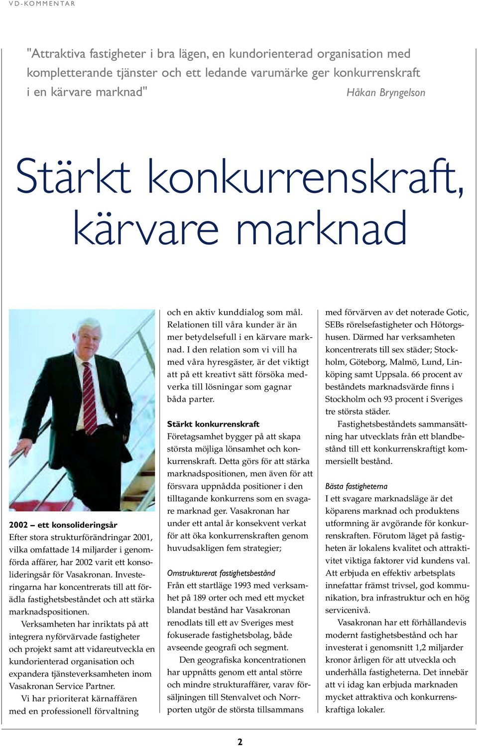 Vasakronan. Investeringarna har koncentrerats till att förädla fastighetsbeståndet och att stärka marknadspositionen.