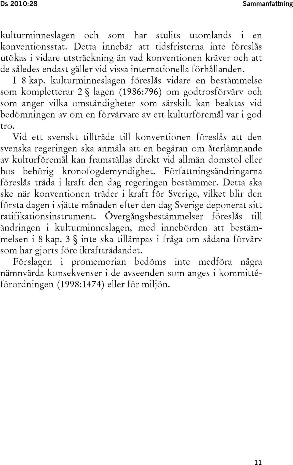 kulturminneslagen föreslås vidare en bestämmelse som kompletterar 2 lagen (1986:796) om godtrosförvärv och som anger vilka omständigheter som särskilt kan beaktas vid bedömningen av om en förvärvare