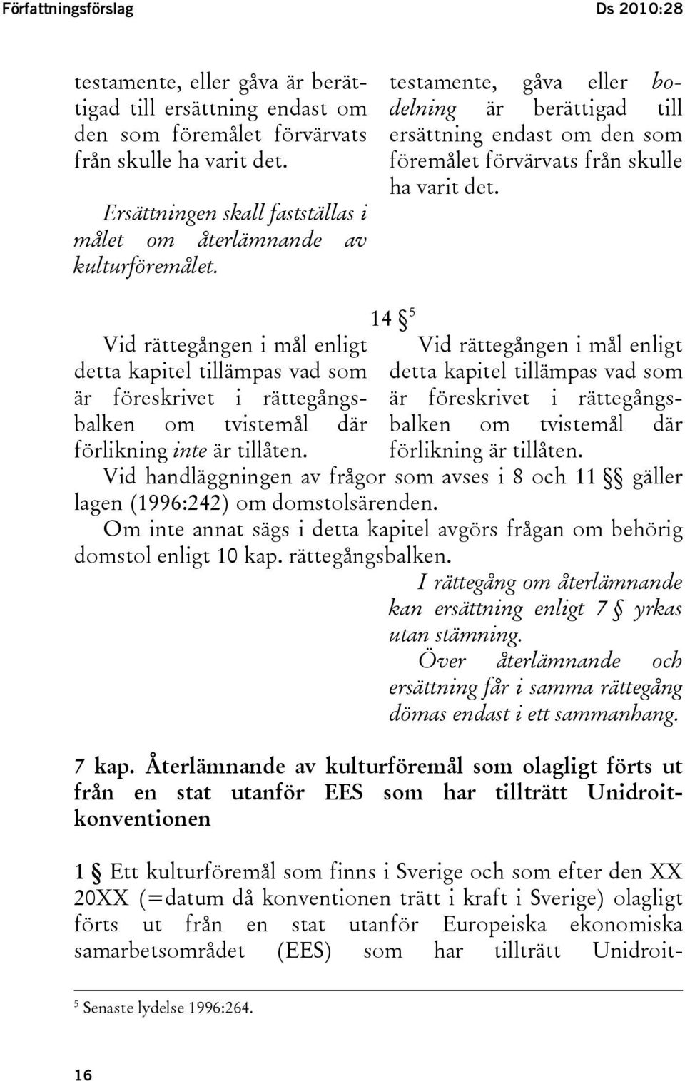 testamente, gåva eller bodelning är berättigad till ersättning endast om den som föremålet förvärvats från skulle ha varit det.