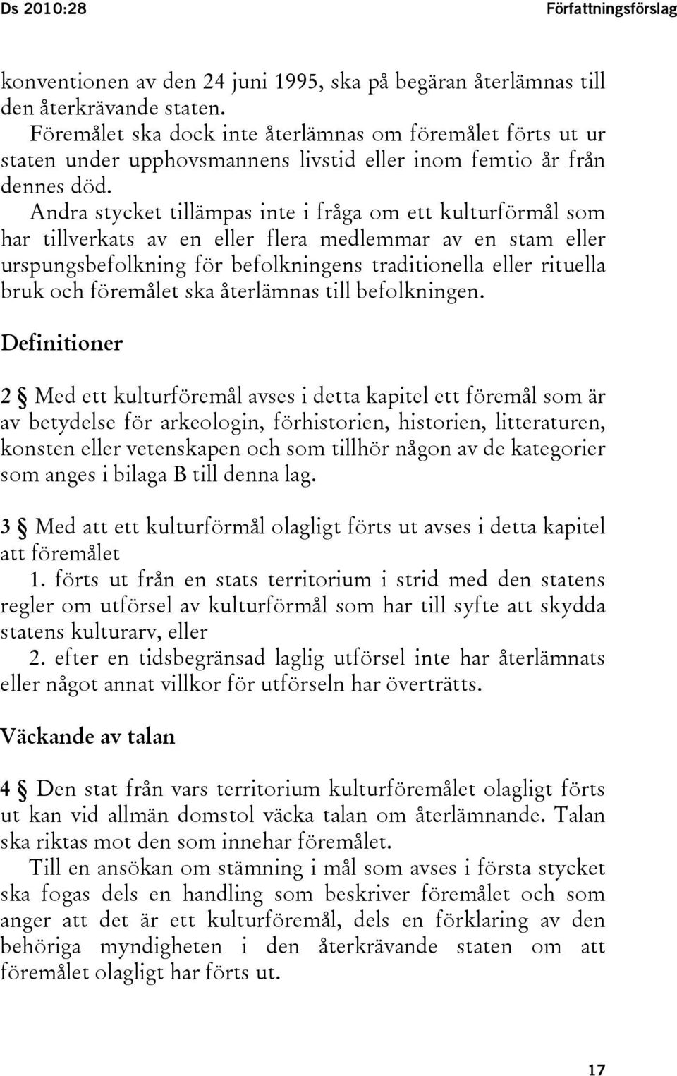 Andra stycket tillämpas inte i fråga om ett kulturförmål som har tillverkats av en eller flera medlemmar av en stam eller urspungsbefolkning för befolkningens traditionella eller rituella bruk och
