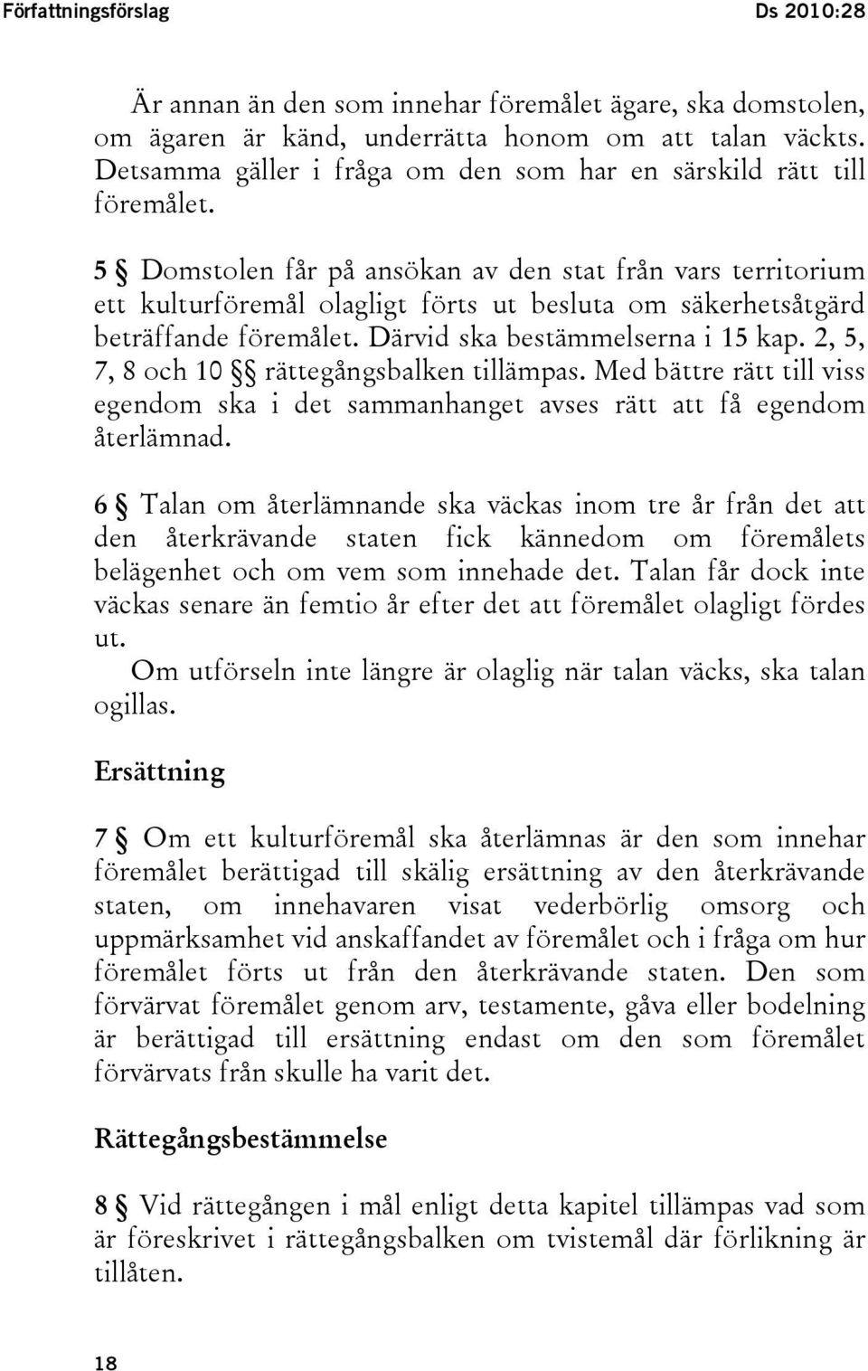 5 Domstolen får på ansökan av den stat från vars territorium ett kulturföremål olagligt förts ut besluta om säkerhetsåtgärd beträffande föremålet. Därvid ska bestämmelserna i 15 kap.