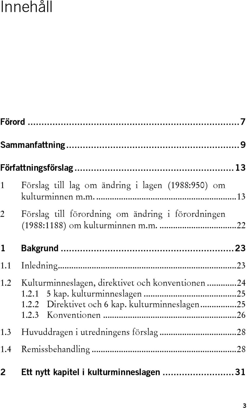 2.2 Direktivet och 6 kap. kulturminneslagen...25 1.2.3 Konventionen...26 1.3 Huvuddragen i utredningens förslag...28 1.