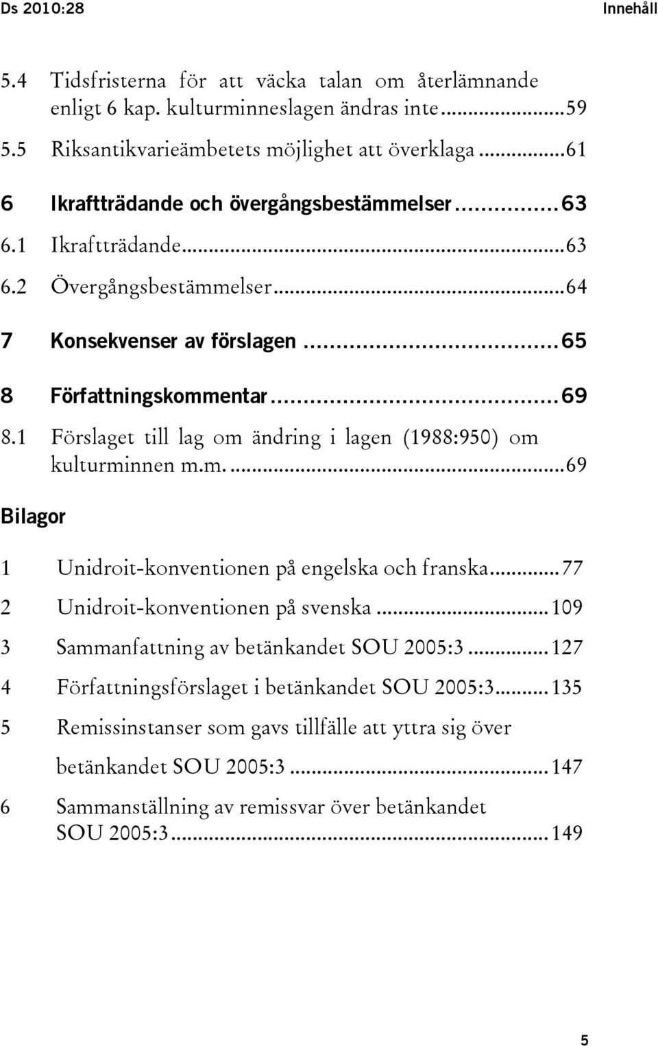 1 Förslaget till lag om ändring i lagen (1988:950) om kulturminnen m.m....69 Bilagor 1 Unidroit-konventionen på engelska och franska...77 2 Unidroit-konventionen på svenska.