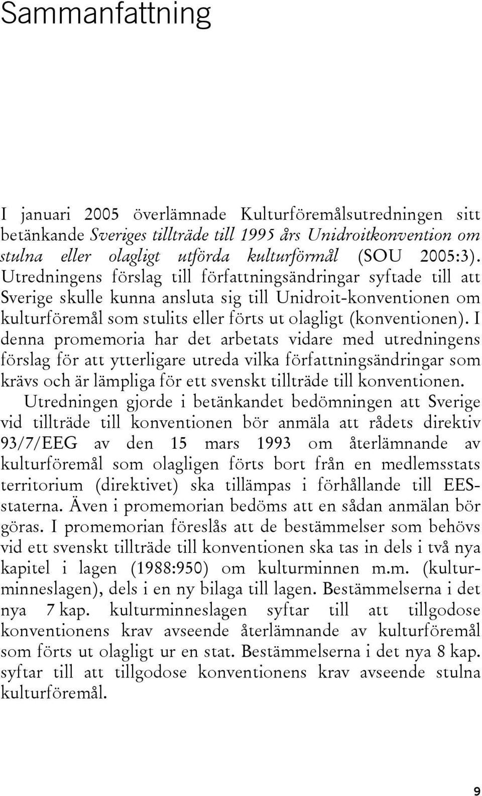 I denna promemoria har det arbetats vidare med utredningens förslag för att ytterligare utreda vilka författningsändringar som krävs och är lämpliga för ett svenskt tillträde till konventionen.
