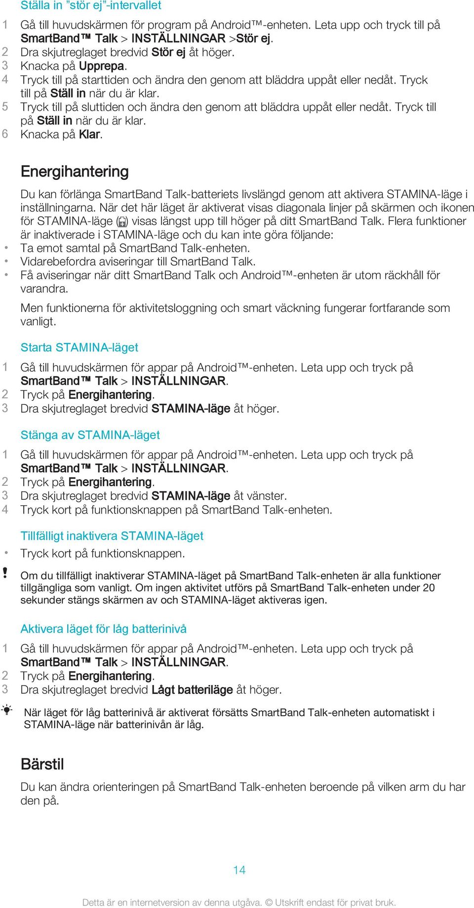 Tryck till på Ställ in när du är klar. 6 Knacka på Klar. Energihantering Du kan förlänga SmartBand Talk-batteriets livslängd genom att aktivera STAMINA-läge i inställningarna.