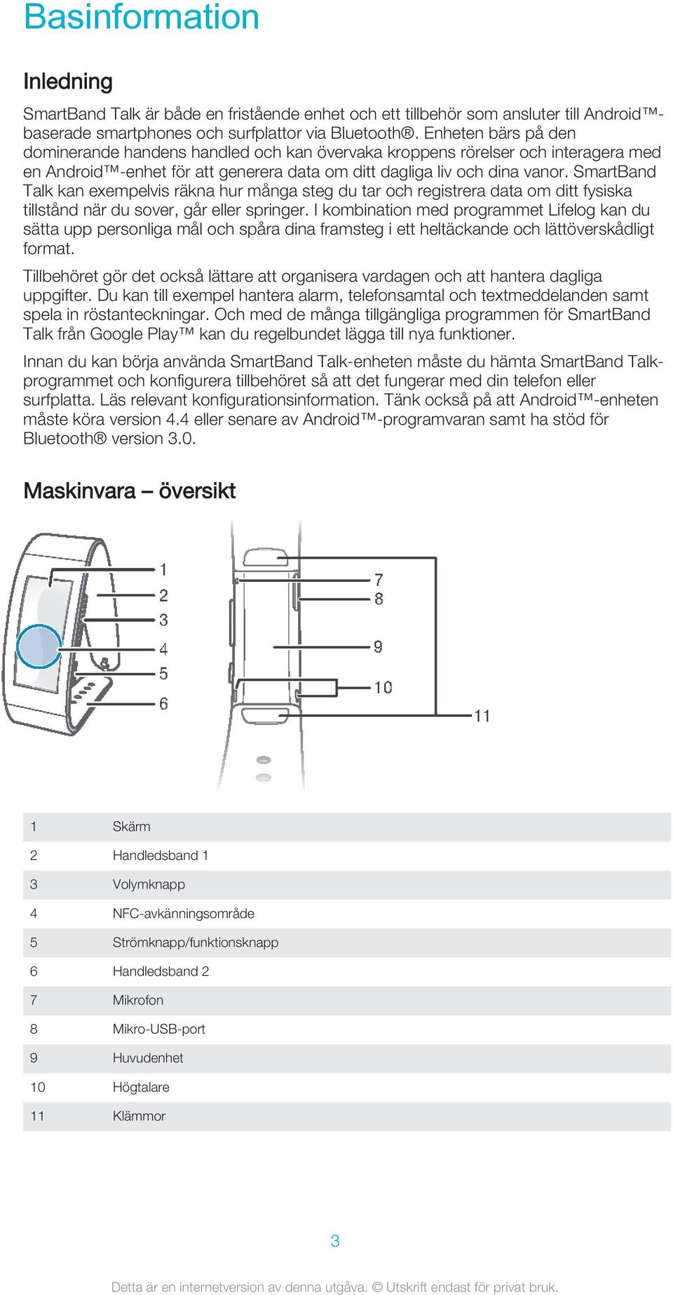 SmartBand Talk kan exempelvis räkna hur många steg du tar och registrera data om ditt fysiska tillstånd när du sover, går eller springer.