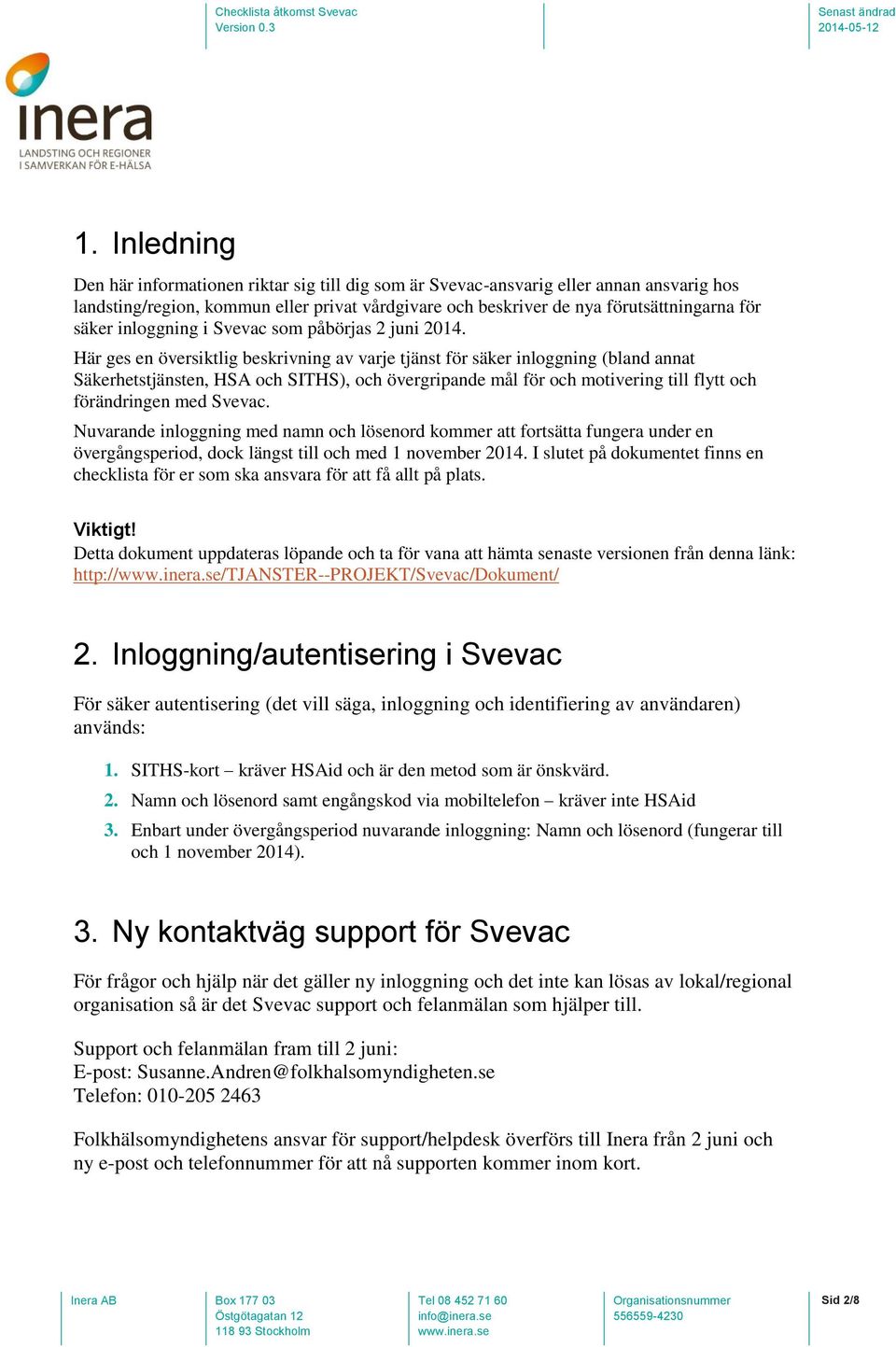 motivering till flytt och förändringen med Svevac Nuvarande inloggning med namn och lösenord kommer att fortsätta fungera under en övergångsperiod, dock längst till och med 1 november 2014 I slutet