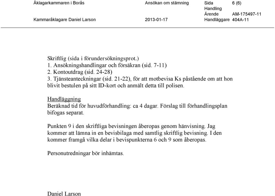 Handläggning Beräknad tid för huvudförhandling: ca 4 dagar. Förslag till förhandlingsplan bifogas separat.