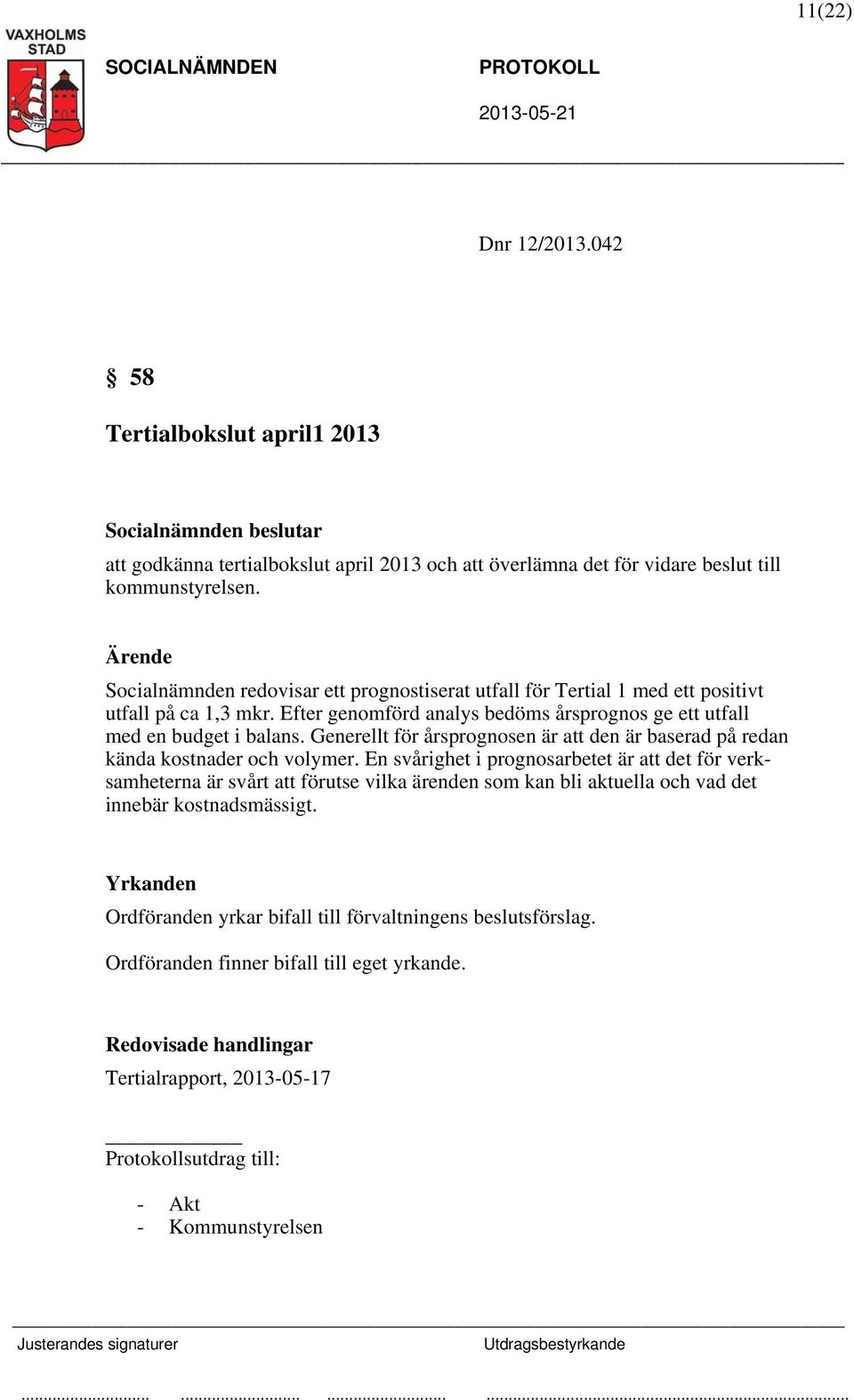 Efter genomförd analys bedöms årsprognos ge ett utfall med en budget i balans.