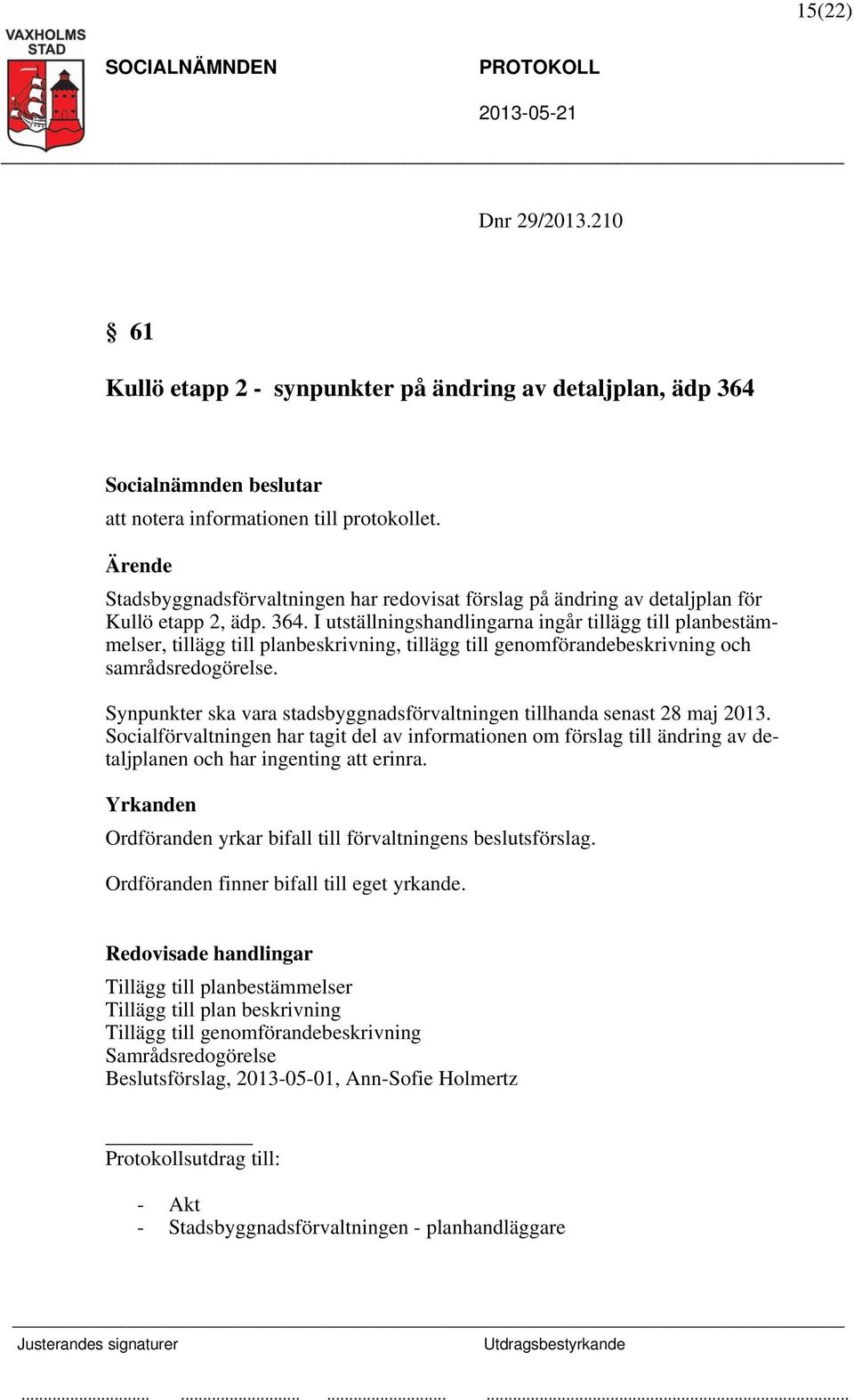 I utställningshandlingarna ingår tillägg till planbestämmelser, tillägg till planbeskrivning, tillägg till genomförandebeskrivning och samrådsredogörelse.