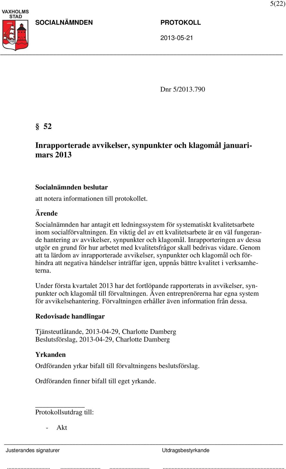 En viktig del av ett kvalitetsarbete är en väl fungerande hantering av avvikelser, synpunkter och klagomål.