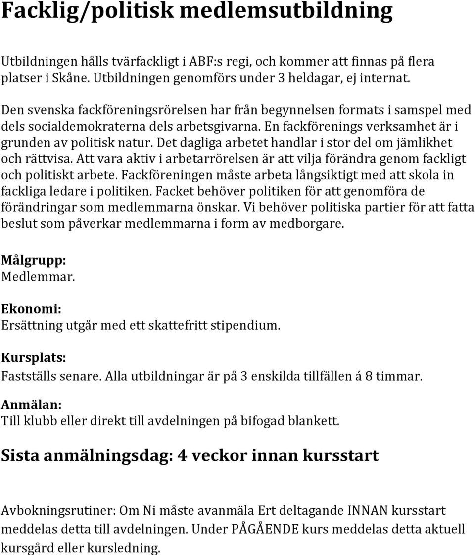 Det dagliga arbetet handlar i stor del om jämlikhet och rättvisa. Att vara aktiv i arbetarrörelsen är att vilja förändra genom fackligt och politiskt arbete.