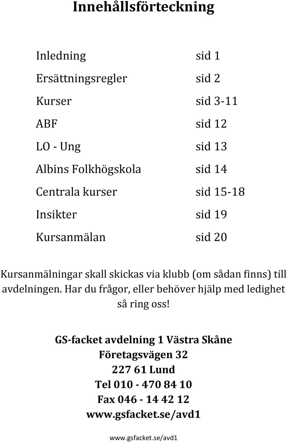 klubb (om sådan finns) till avdelningen. Har du frågor, eller behöver hjälp med ledighet så ring oss!