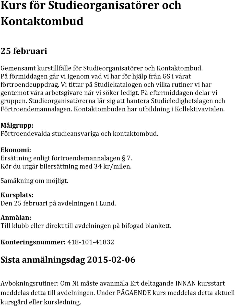 På eftermiddagen delar vi gruppen. Studieorganisatörerna lär sig att hantera Studieledighetslagen och Förtroendemannalagen. Kontaktombuden har utbildning i Kollektivavtalen.