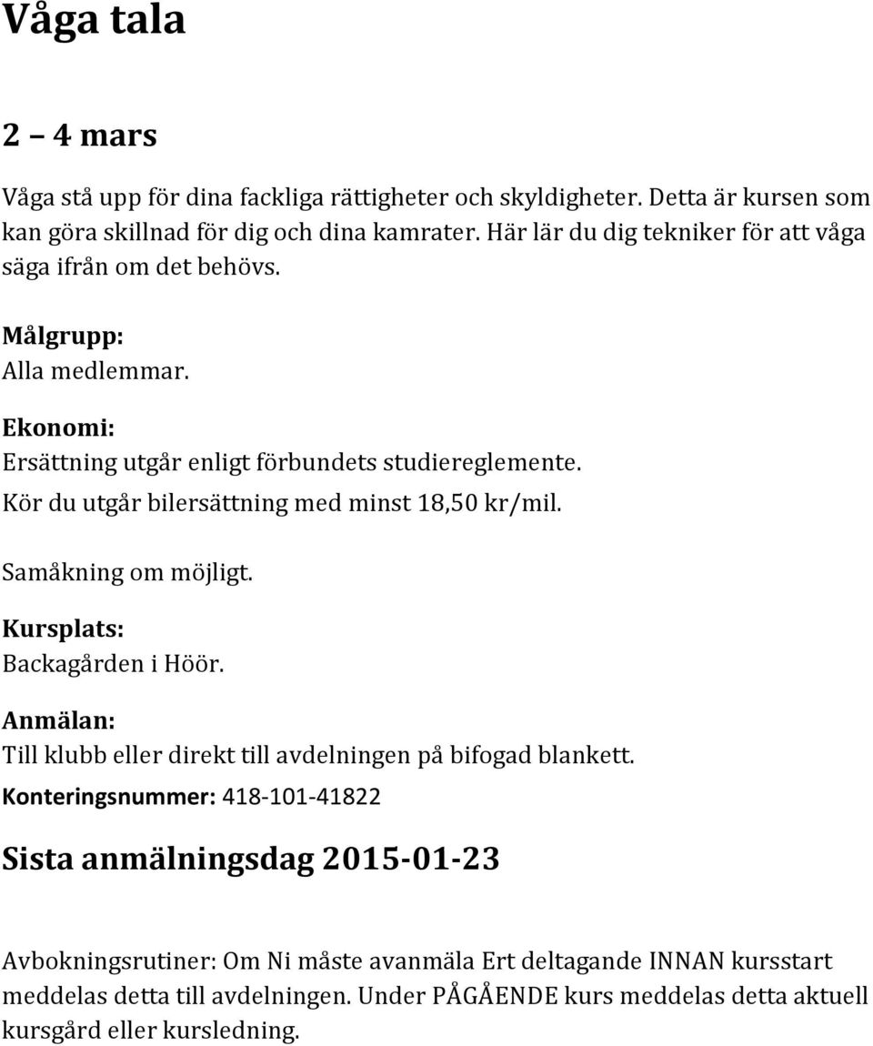 Kör du utgår bilersättning med minst 18,50 kr/mil. Samåkning om möjligt. Kursplats: Backagården i Höör. Anmälan: Till klubb eller direkt till avdelningen på bifogad blankett.