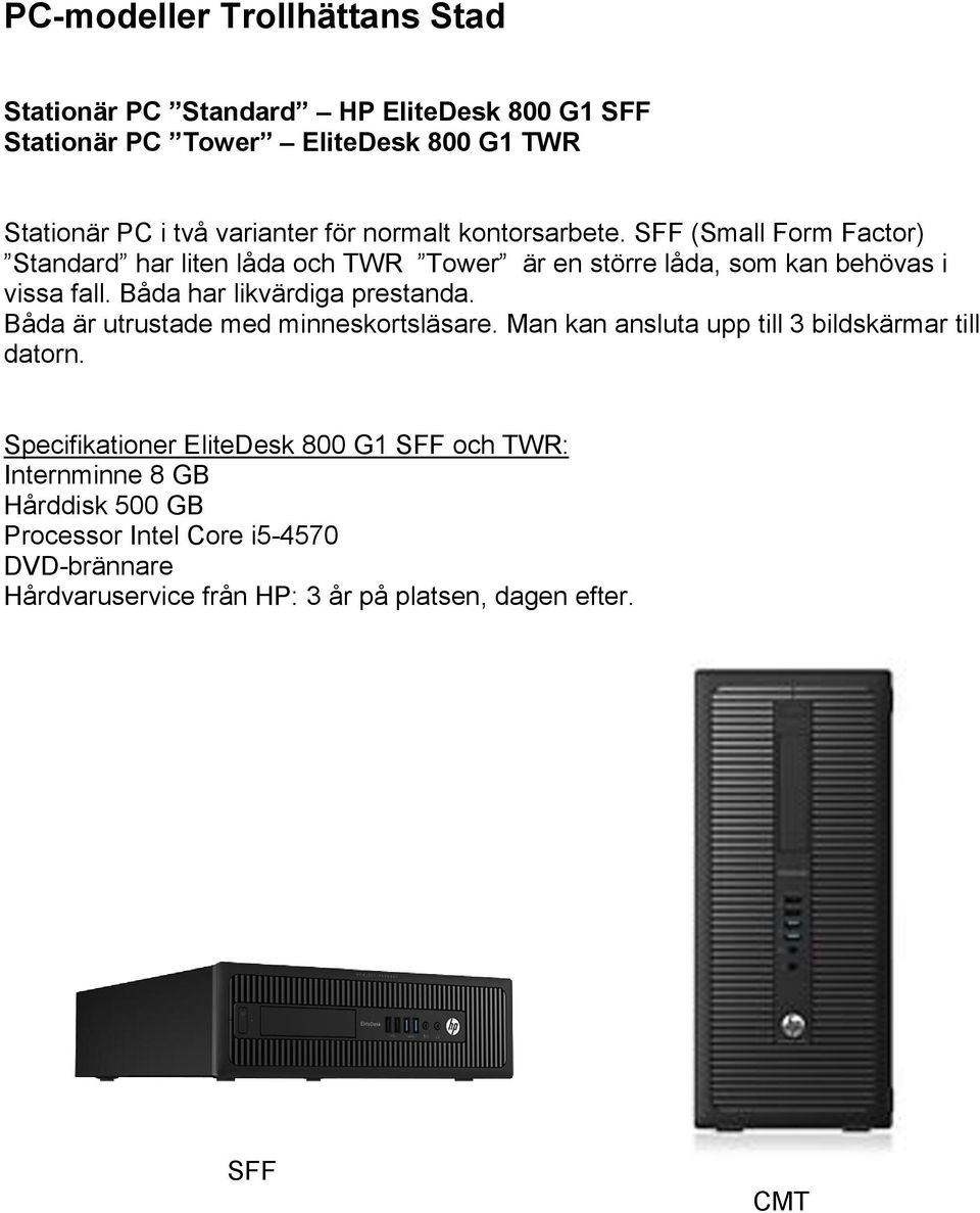 SFF (Small Form Factor) Standard har liten låda och TWR Tower är en större låda, som kan behövas i vissa fall.