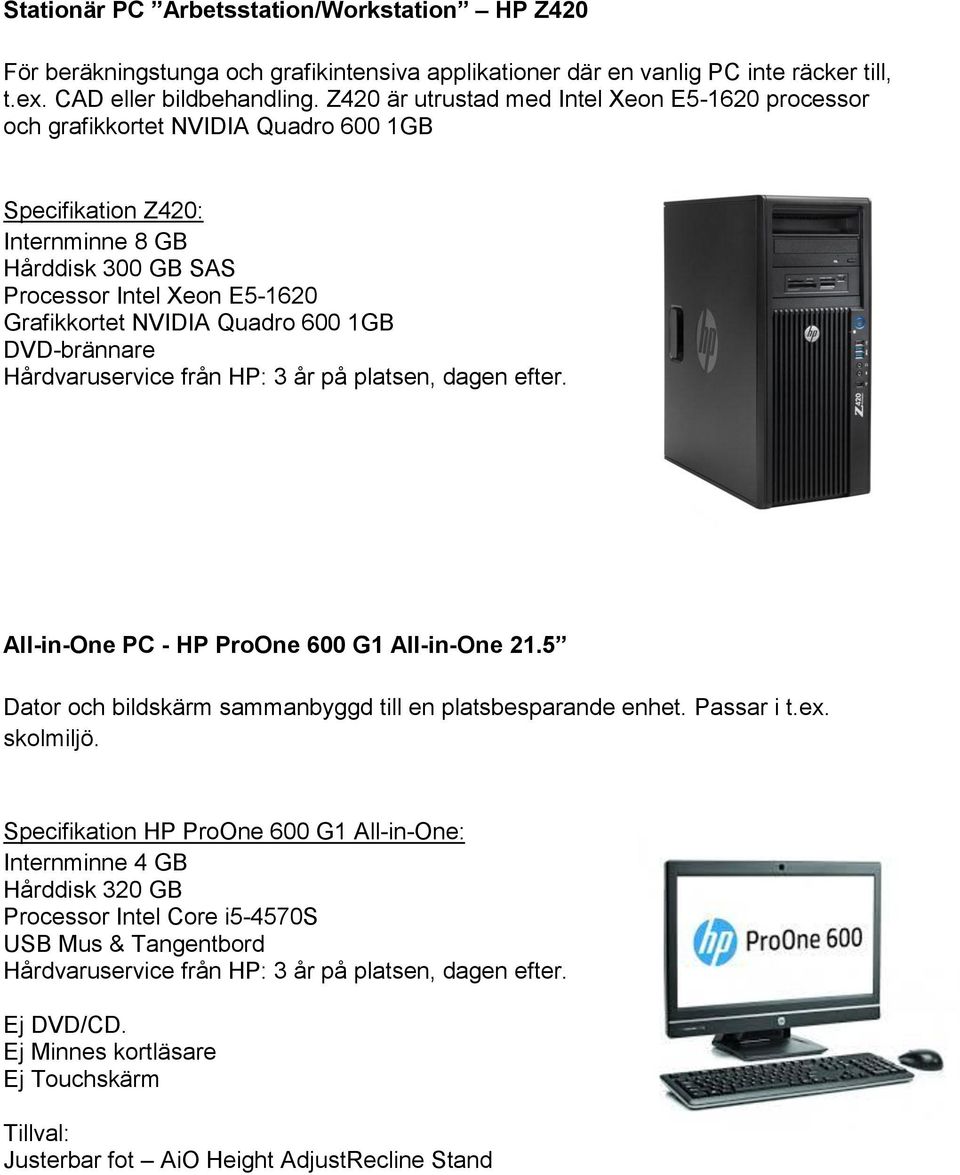 Quadro 600 1GB DVD-brännare All-in-One PC - HP ProOne 600 G1 All-in-One 21.5 Dator och bildskärm sammanbyggd till en platsbesparande enhet. Passar i t.ex. skolmiljö.