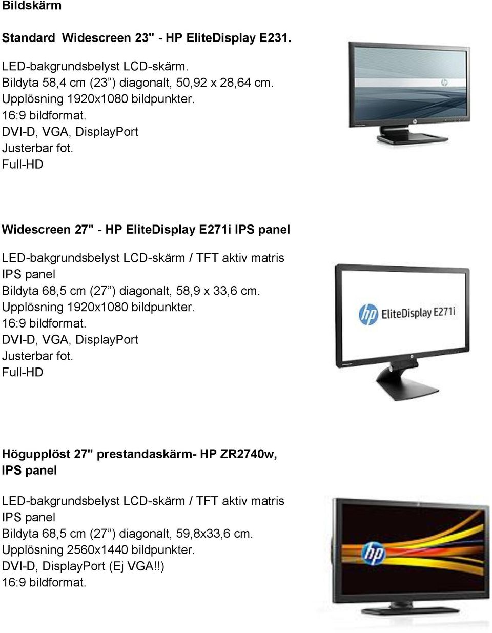 Full-HD Widescreen 27" - HP EliteDisplay E271i IPS panel LED-bakgrundsbelyst LCD-skärm / TFT aktiv matris IPS panel Bildyta 68,5 cm (27 ) diagonalt, 58,9 x 33,6 cm.