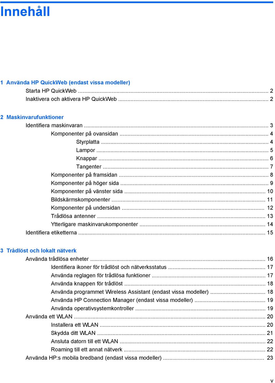 .. 11 Komponenter på undersidan... 12 Trådlösa antenner... 13 Ytterligare maskinvarukomponenter... 14 Identifiera etiketterna... 15 3 Trådlöst och lokalt nätverk Använda trådlösa enheter.