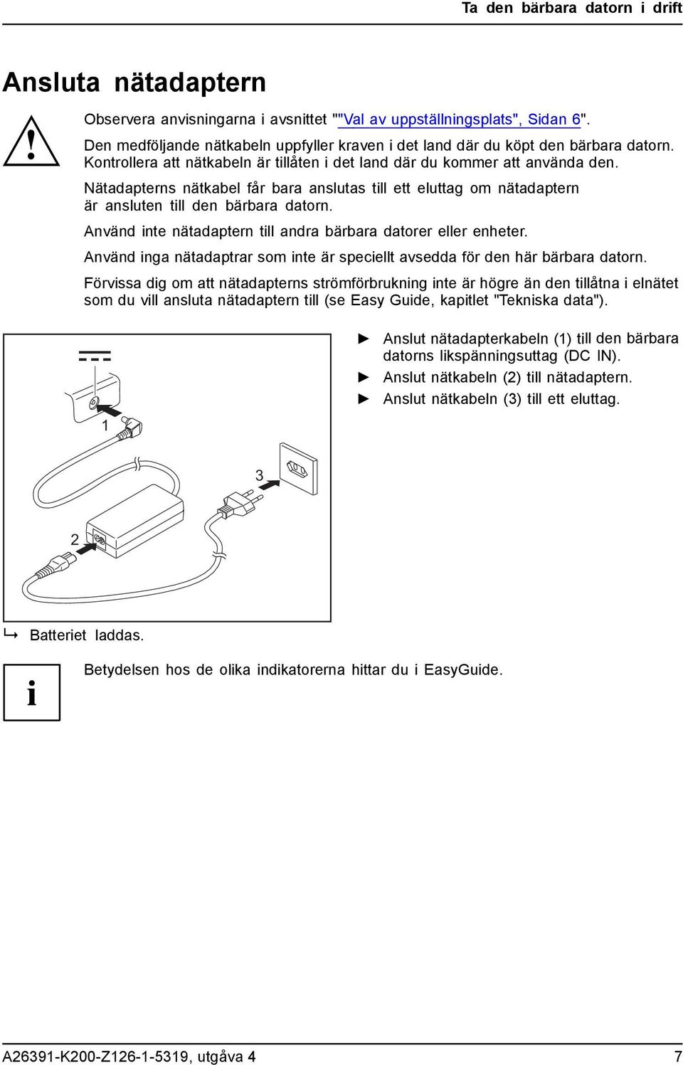 Nätadapterns nätkabel får bara anslutas till ett eluttag om nätadaptern är ansluten till den bärbara datorn. Använd inte nätadaptern till andra bärbara datorer eller enheter.